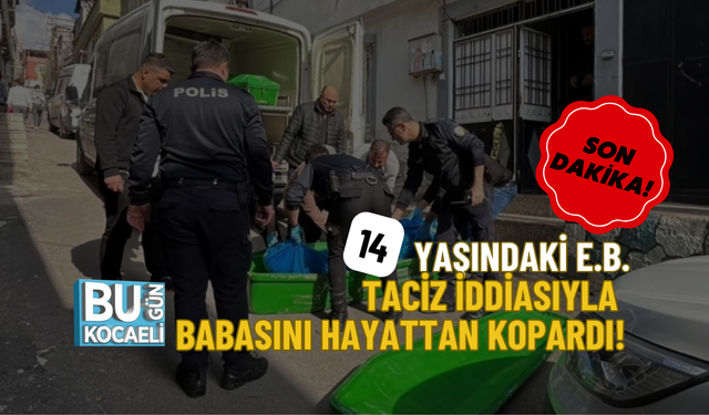 SON DAKİKA: 14 YAŞINDAKİ E.B. TACİZ İDDİASIYLA BABASINI ÖLDÜRDÜ!