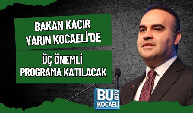 BAKAN KACIR YARIN KOCAELİ’DE ÜÇ ÖNEMLİ PROGRAMA KATILACAK