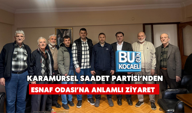 KARAMÜRSEL SAADET PARTİSİ’NDEN ESNAF ODASI’NA ANLAMLI ZİYARET
