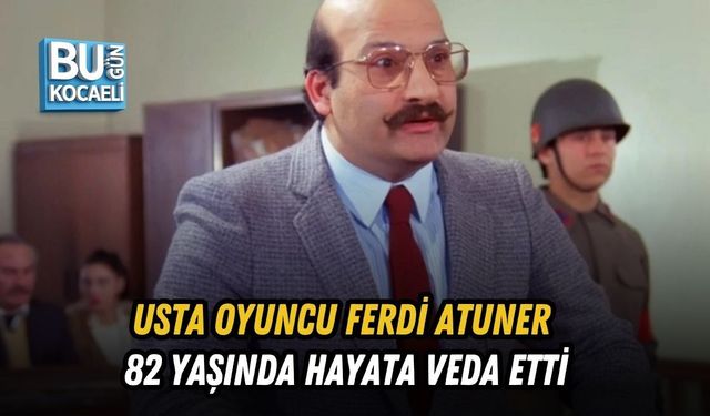 USTA OYUNCU FERDİ ATUNER 82 YAŞINDA HAYATA VEDA ETTİ