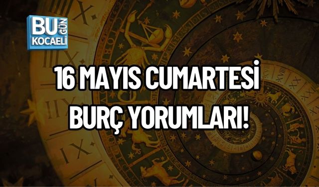 16 MAYIS CUMARTESİ BURÇ YORUMLARI!