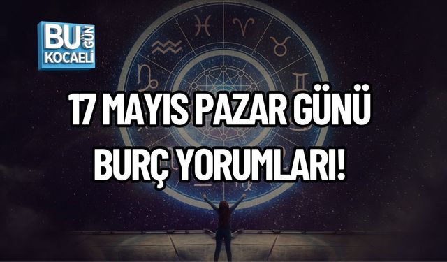 17 MAYIS PAZAR GÜNÜ BURÇ YORUMLARI! GÜNÜN TEMPOSUNU DEĞİŞTİREBİLİR