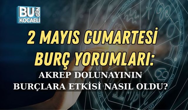 2 MAYIS CUMARTESİ BURÇ YORUMLARI: AKREP DOLUNAYININ BURÇLARA ETKİSİ NASIL OLDU?