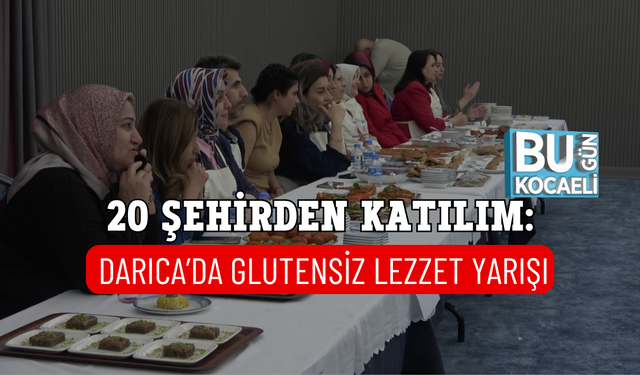 20 ŞEHİRDEN KATILIM: DARICA’DA GLUTENSİZ LEZZET YARIŞI