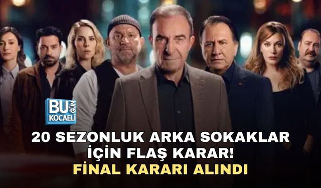 20 SEZONLUK ARKA SOKAKLAR İÇİN FLAŞ KARAR! FİNAL KARARI ALINDI