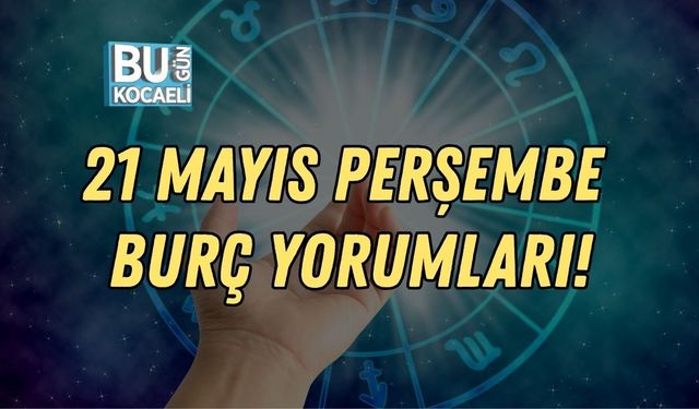 21 MAYIS PERŞEMBE BURÇ YORUMLARI!