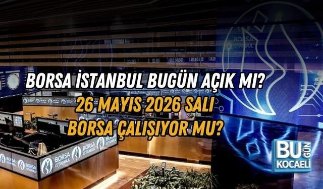 BORSA İSTANBUL BUGÜN AÇIK MI? 26 MAYIS 2026 SALI BORSA ÇALIŞIYOR MU?