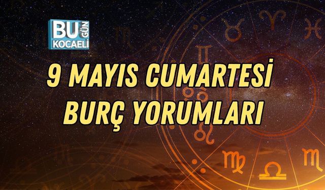 9 MAYIS CUMARTESİ BURÇ YORUMLARI: GÜNLÜK ASTROLOJİ REHBERİ