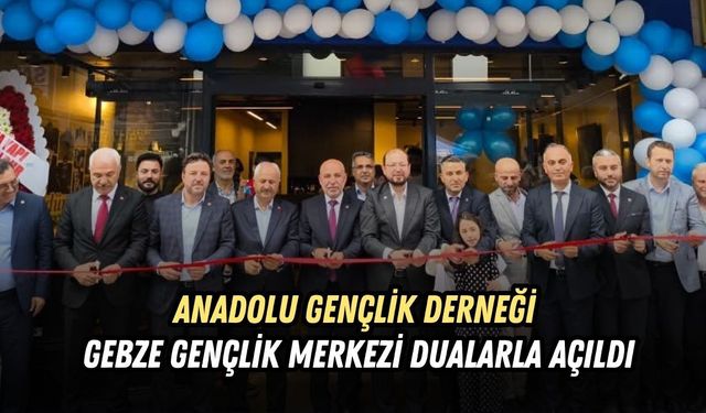 ANADOLU GENÇLİK DERNEĞİ GEBZE GENÇLİK MERKEZİ DUALARLA AÇILDI