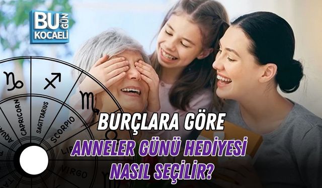 BURÇLARA GÖRE ANNELER GÜNÜ HEDİYESİ NASIL SEÇİLİR?