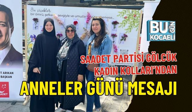 SAADET PARTİSİ GÖLCÜK KADIN KOLLARI’NDAN ANNELER GÜNÜ MESAJI