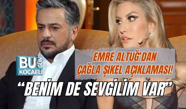 EMRE ALTUĞ’DAN ÇAĞLA ŞIKEL AÇIKLAMASI! “BENİM DE SEVGİLİM VAR”