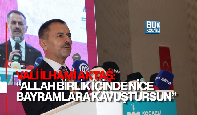VALİ AKTAŞ: “ALLAH BİRLİK İÇİNDE NİCE BAYRAMLARA KAVUŞTURSUN”