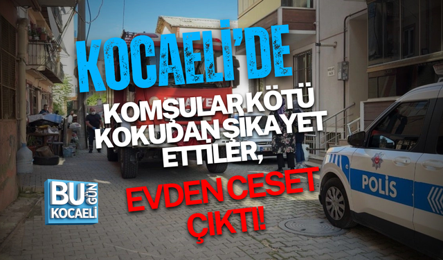 KOMŞULAR KÖTÜ KOKUDAN ŞİKAYET ETTİLER, EVDE CANSIZ BEDEN BULUNDU