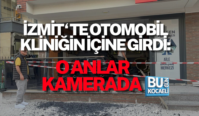 İZMİT’TE OTOMOBİL KLİNİĞİN İÇİNE GİRDİ: O ANLAR KAMERADA
