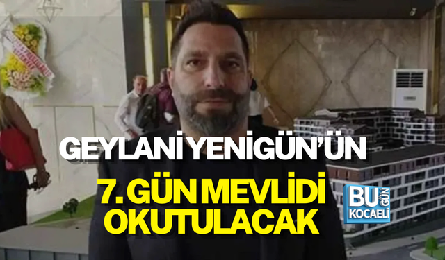 GEYLANİ YENİGÜN İÇİN 7. GÜN MEVLİDİ OKUTULACAK