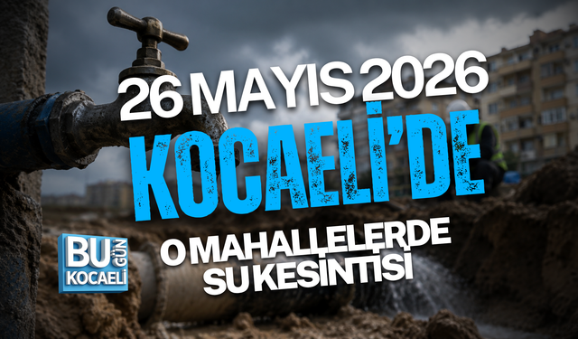 26 MAYIS 2026 KOCAELİ’DE O MAHALLELERDE SU KESİNTİSİ
