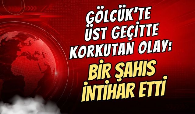 GÖLCÜK’TE ÜST GEÇİTTE KORKUTAN OLAY: BİR ŞAHIS  İNTİHAR ETTİ