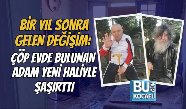BİR YIL SONRA GELEN DEĞİŞİM: ÇÖP EVDE BULUNAN ADAM YENİ HALİYLE ŞAŞIRTTI