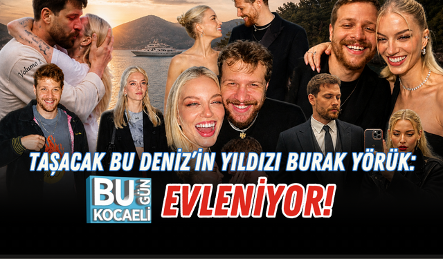 TAŞACAK BU DENİZ’İN YILDIZI BURAK YÖRÜK: EVLENİYOR!