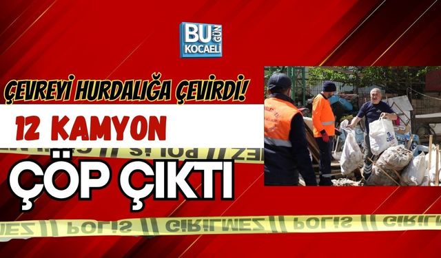 ÇEVREYİ HURDALIĞA ÇEVİRDİ! 12 KAMYON ÇÖP ÇIKTI