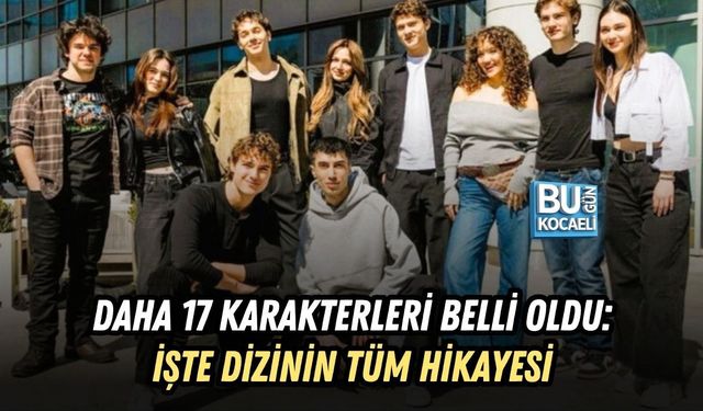 DAHA 17 KARAKTERLERİ BELLİ OLDU: İŞTE DİZİNİN TÜM HİKAYESİ