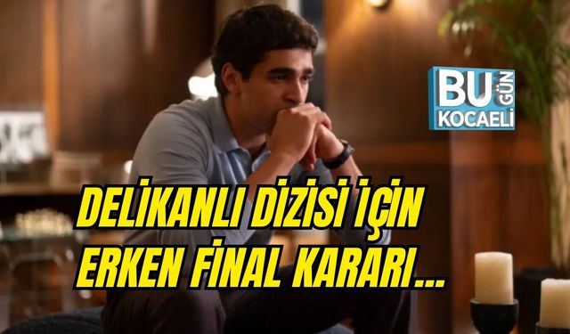 DELİKANLI DİZİSİ İÇİN ERKEN FİNAL KARARI
