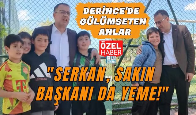 DERİNCE’DE GÜLÜMSETEN ANLAR "SERKAN, BAŞKANI DA YEME!"