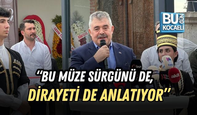 “BU MÜZE SÜRGÜNÜ DE, DİRAYETİ DE ANLATIYOR”