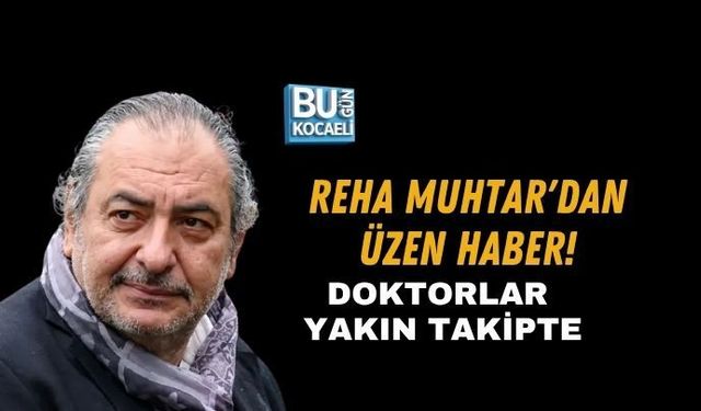 REHA MUHTAR'DAN ÜZEN HABER! DOKTORLAR YAKIN TAKİPTE
