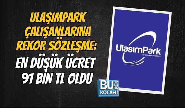 ULAŞIMPARK ÇALIŞANLARINA REKOR SÖZLEŞME: EN DÜŞÜK ÜCRET 91 BİN TL OLDU