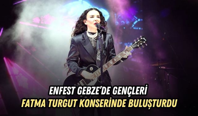 ENFEST GEBZE’DE GENÇLERİ FATMA TURGUT KONSERİNDE BULUŞTURDU