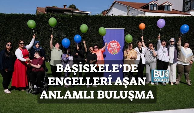 BAŞİSKELE’DE ENGELLERİ AŞAN ANLAMLI BULUŞMA