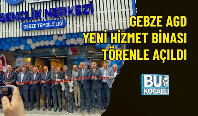 GEBZE AGD YENİ HİZMET BİNASI TÖRENLE AÇILDI