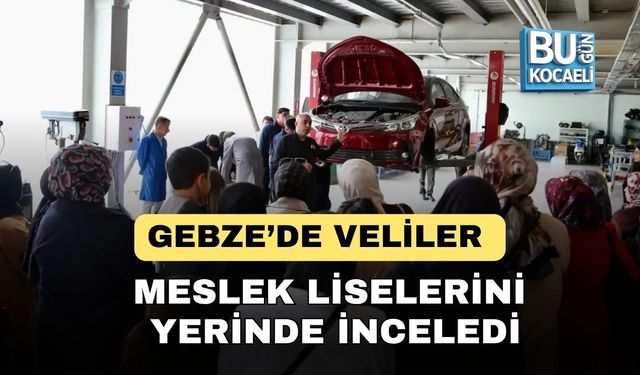 GEBZE’DE VELİLER MESLEK LİSELERİNİ YERİNDE İNCELEDİ