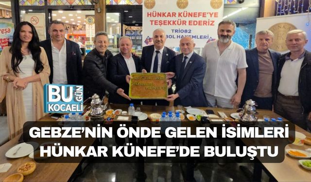 GEBZE’NİN ÖNDE GELEN İSİMLERİ HÜNKAR KÜNEFE’DE BULUŞTU
