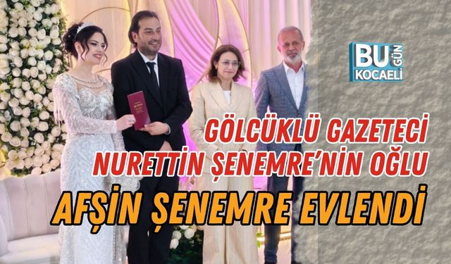 GÖLCÜKLÜ GAZETECİ NURETTİN ŞENEMRE’NİN OĞLU AFŞİN ŞENEMRE EVLENDİ