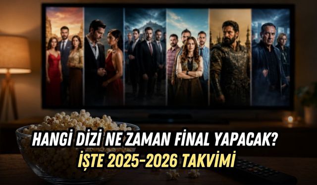 HANGİ DİZİ NE ZAMAN FİNAL YAPACAK? İŞTE 2025-2026 TAKVİMİ