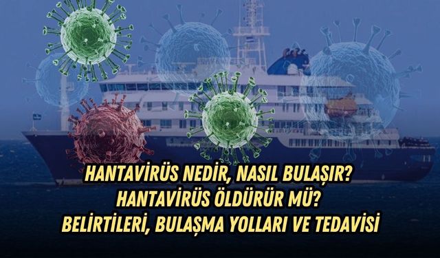 HANTAVİRÜS NEDİR, NASIL BULAŞIR? HANTAVİRÜS ÖLDÜRÜR MÜ? BELİRTİLERİ, BULAŞMA YOLLARI VE TEDAVİSİ