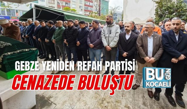 GEBZE YENİDEN REFAH PARTİSİ TEŞKİLATI CENAZEDE BULUŞTU