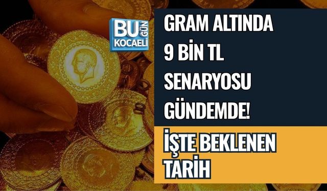 GRAM ALTINDA 9 BİN TL SENARYOSU GÜNDEMDE! İŞTE BEKLENEN TARİH