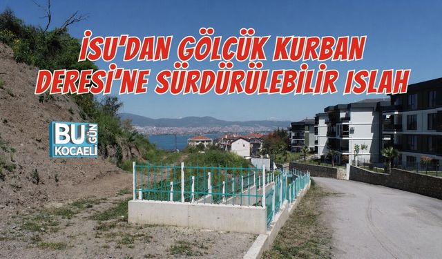 İSU’DAN GÖLCÜK KURBAN DERESİ’NE SÜRDÜRÜLEBİLİR ISLAH
