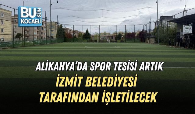 ALİKAHYA’DA SPOR TESİSİ ARTIK İZMİT BELEDİYESİ TARAFINDAN İŞLETİLECEK