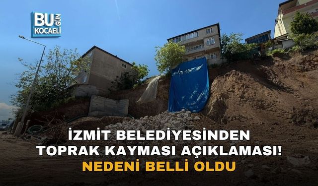 İZMİT BELEDİYESİNDEN TOPRAK KAYMASI AÇIKLAMASI! NEDENİ BELLİ OLDU