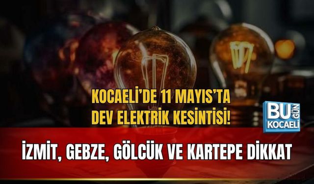 KOCAELİ’DE 11 MAYIS’TA DEV ELEKTRİK KESİNTİSİ! İZMİT, GEBZE, GÖLCÜK VE KARTEPE DİKKAT