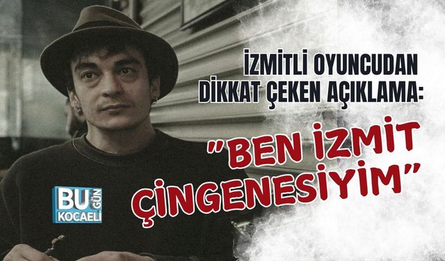 İZMİTLİ OYUNCUDAN DİKKAT ÇEKEN AÇIKLAMA: “BEN İZMİT ÇİNGENESİYİM”
