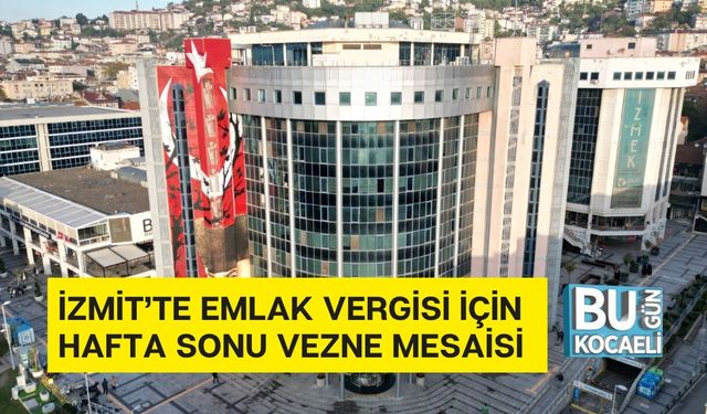 İZMİT’TE EMLAK VERGİSİ İÇİN HAFTA SONU VEZNE MESAİSİ