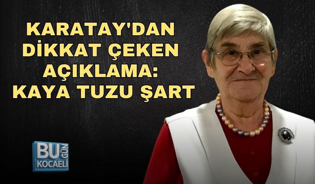 KARATAY'DAN DİKKAT ÇEKEN AÇIKLAMA: KAYA TUZU ŞART