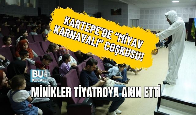 KARTEPE’DE “MİYAV KARNAVALI” COŞKUSU! MİNİKLER TİYATROYA AKIN ETTİ
