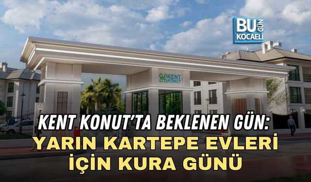 KENT KONUT'TA BEKLENEN GÜN: KARTEPE EVLERİ İÇİN KURA YARIN